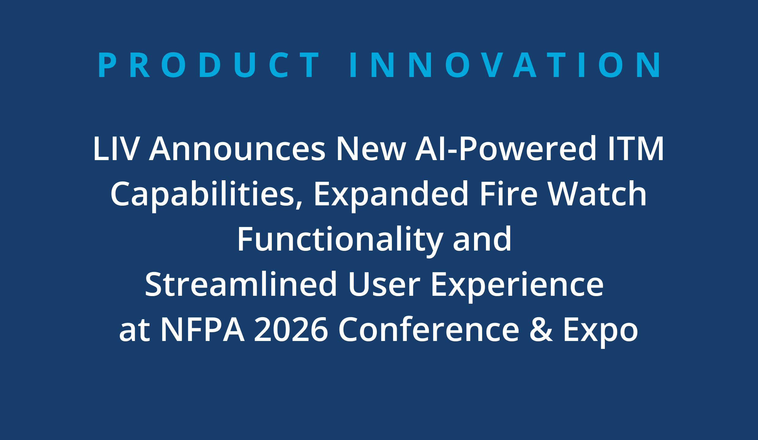 LIV Announces New AI-Powered ITM Capabilities, Expanded Fire Watch Functionality and Streamlined User Experience  at NFPA 2026 Conference & Expo